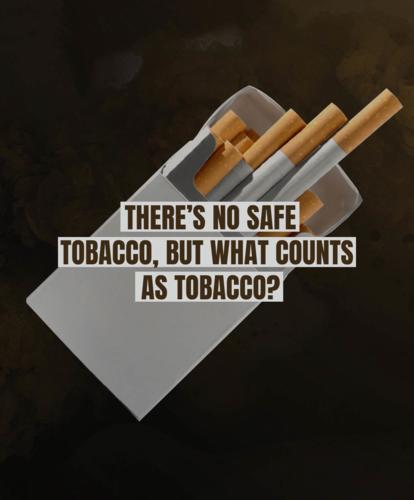 There's no safe tobacco, but what counts as tobacco?